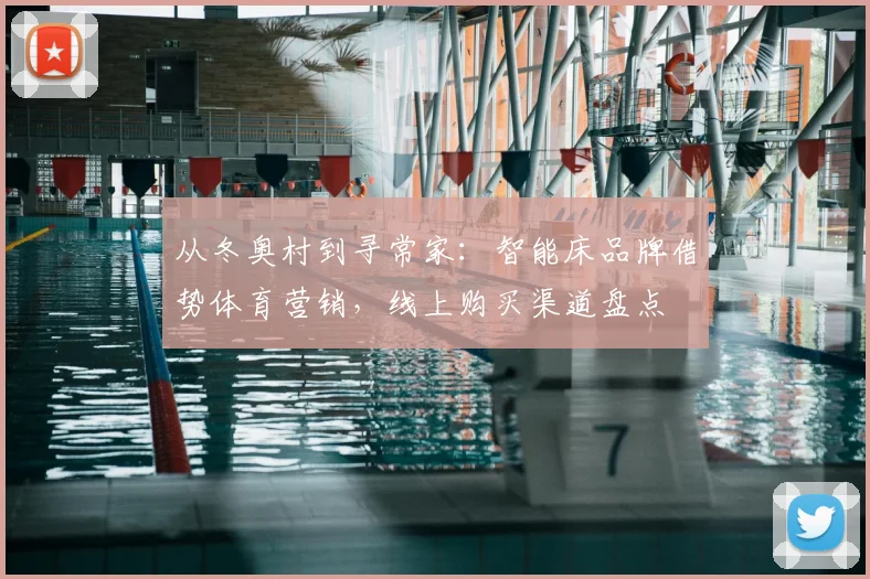 从冬奥村到寻常家：智能床品牌借势体育营销，线上购买渠道盘点